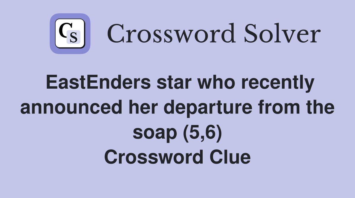 EastEnders star who recently announced her departure from the soap (5,6) Crossword Clue