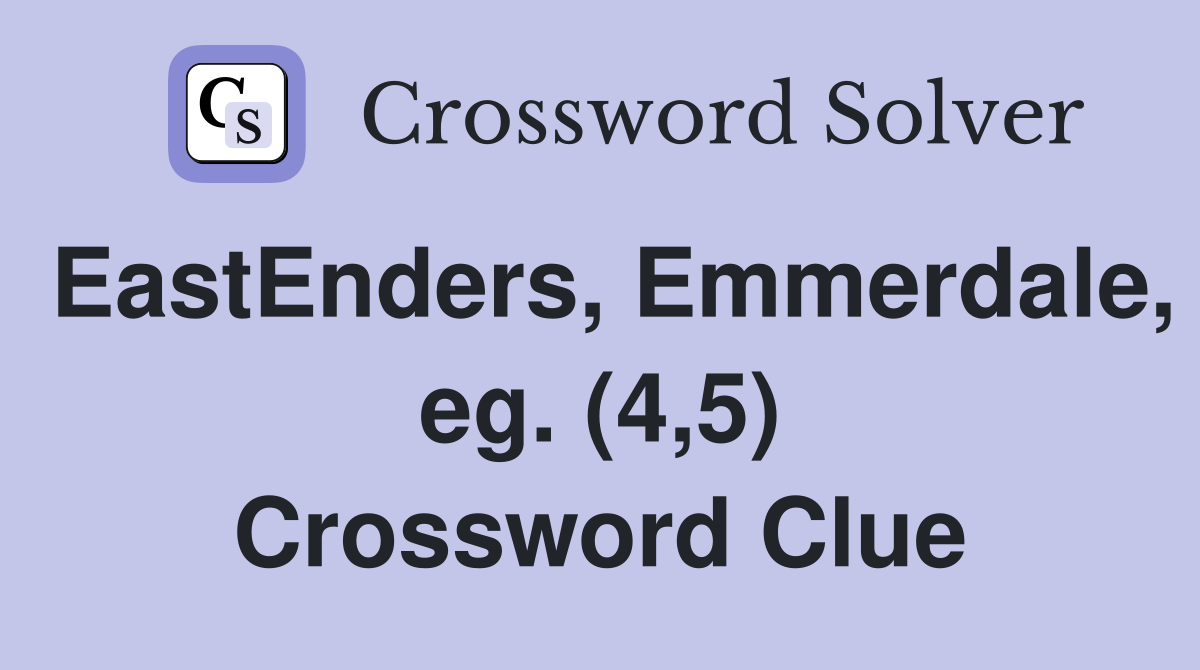 EastEnders, Emmerdale, eg. (4,5) Crossword Clue