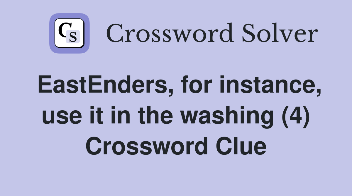 EastEnders, for instance, use it in the washing (4) Crossword Clue