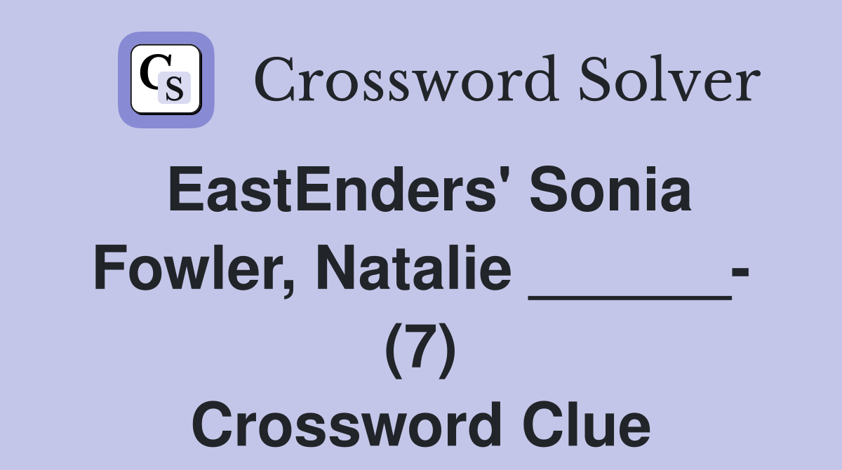 EastEnders' Sonia Fowler, Natalie ______- (7) Crossword Clue