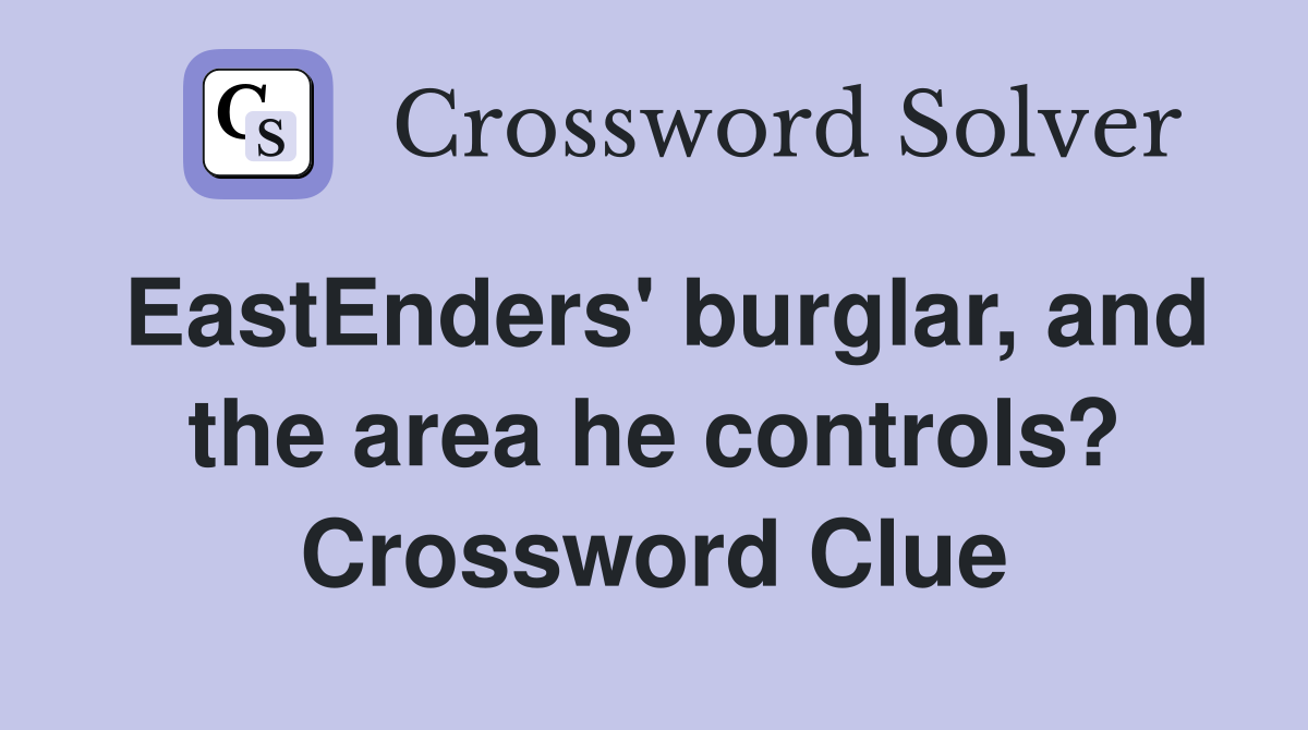 EastEnders' burglar, and the area he controls? Crossword Clue