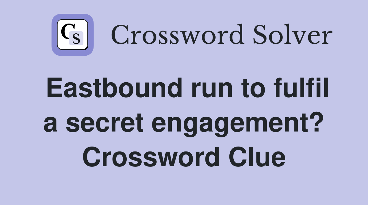 Eastbound run to fulfil a secret engagement? Crossword Clue