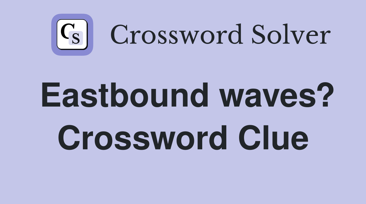 Eastbound waves? Crossword Clue