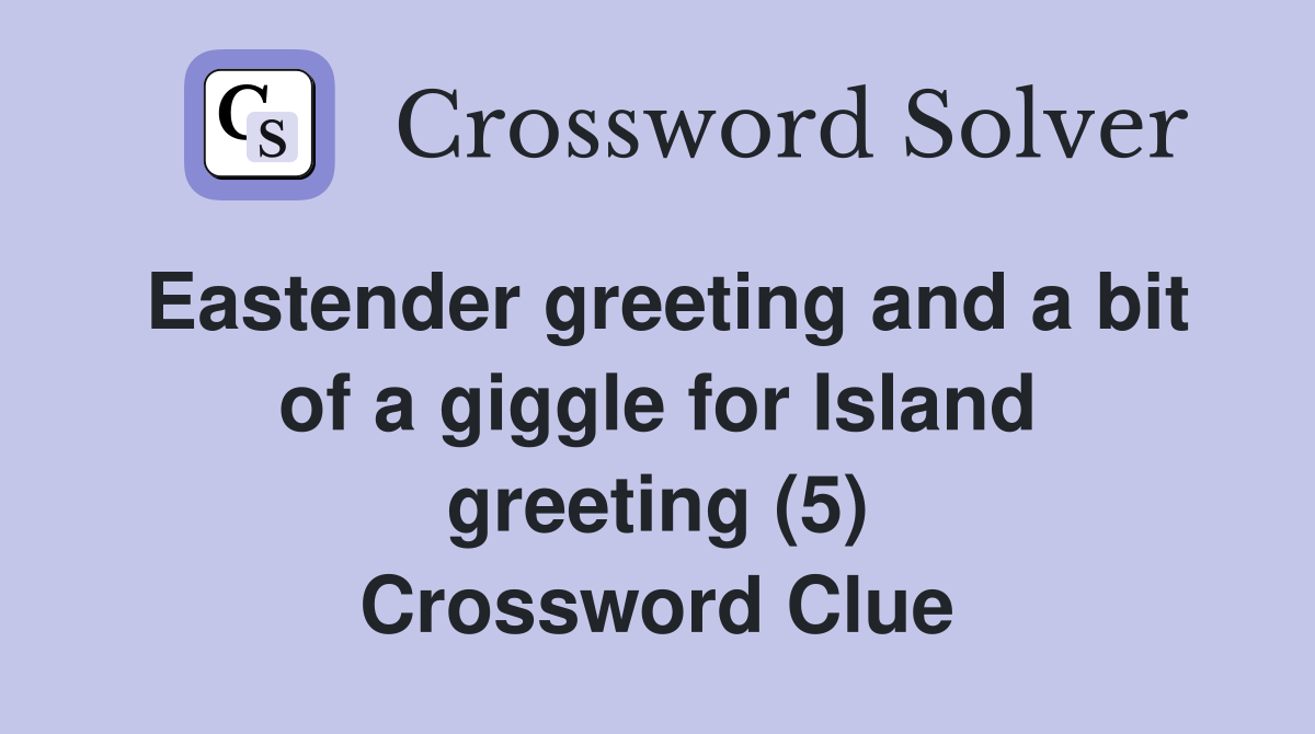 Eastender greeting and a bit of a giggle for Island greeting (5) Crossword Clue