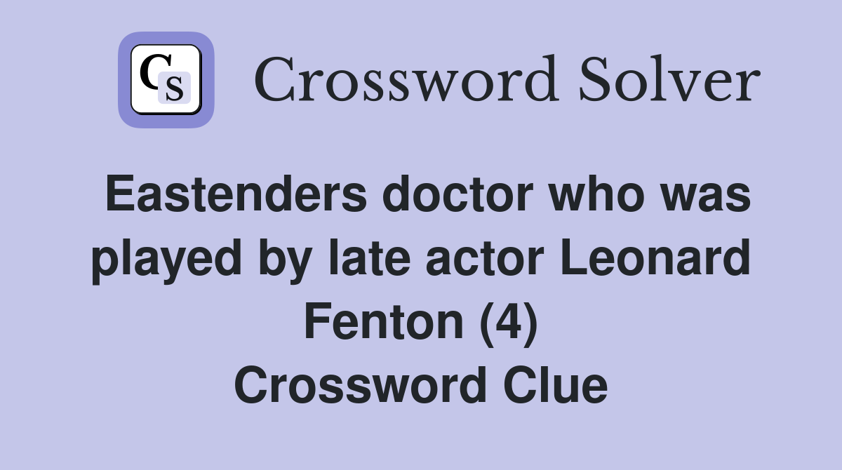Eastenders doctor who was played by late actor Leonard Fenton (4) Crossword Clue