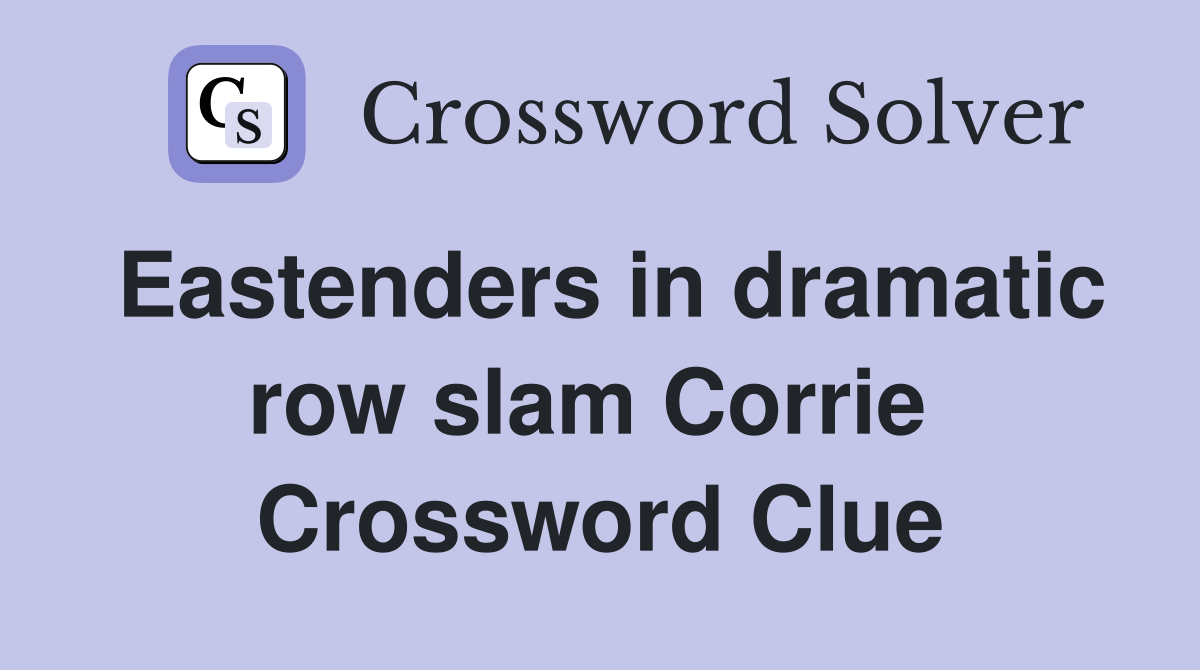 Eastenders in dramatic row slam Corrie  Crossword Clue