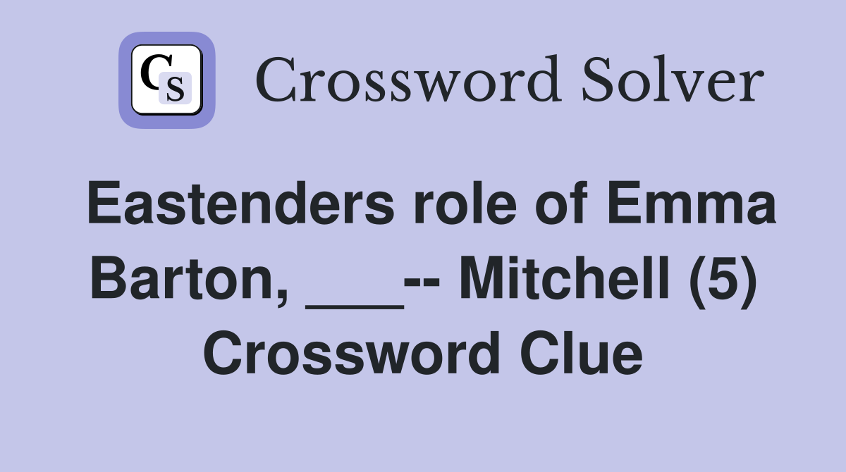 Eastenders role of Emma Barton, ___-- Mitchell (5) Crossword Clue