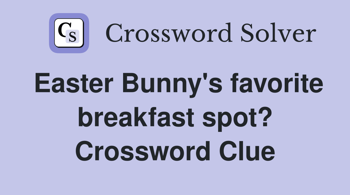 Easter Bunny's favorite breakfast spot? Crossword Clue
