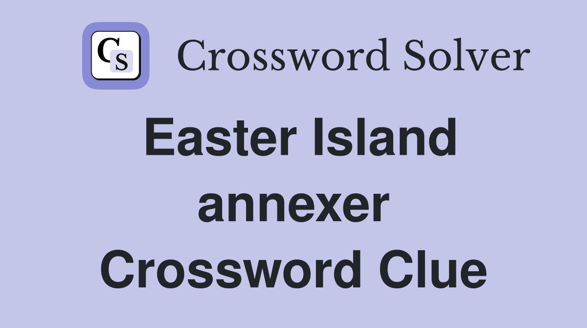 Easter Island annexer Crossword Clue