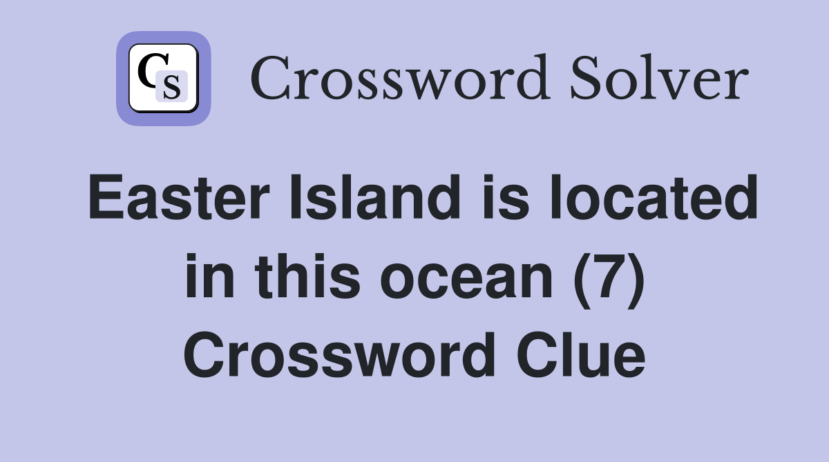 Easter Island is located in this ocean (7) Crossword Clue