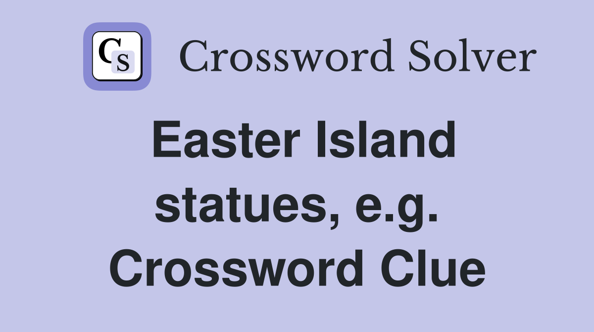 Easter Island statues, e.g. Crossword Clue