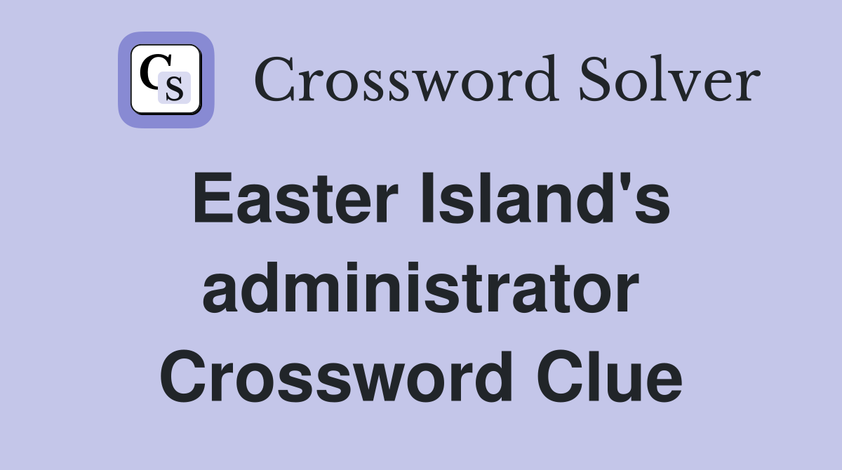Easter Island's administrator Crossword Clue