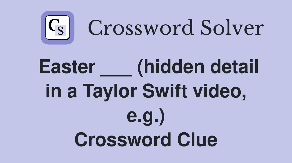 Easter ___ (hidden detail in a Taylor Swift video, e.g.) Crossword Clue