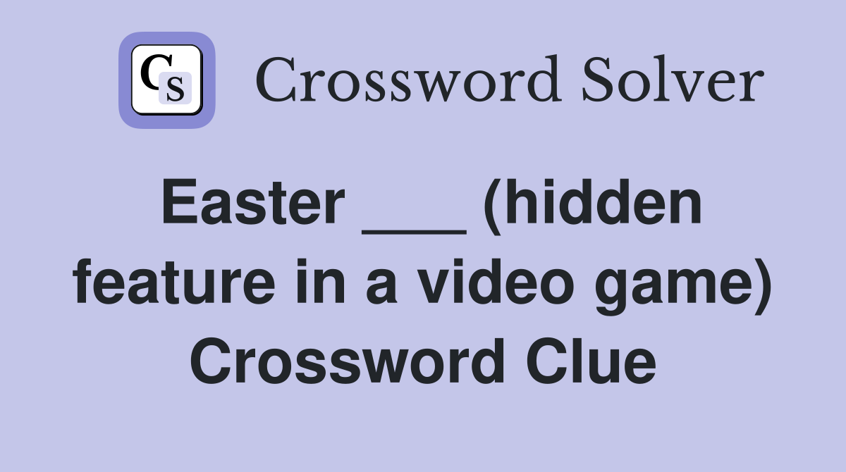 Easter ___ (hidden feature in a video game) Crossword Clue