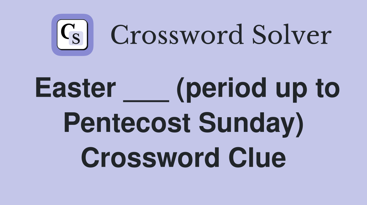 Easter ___ (period up to Pentecost Sunday) Crossword Clue