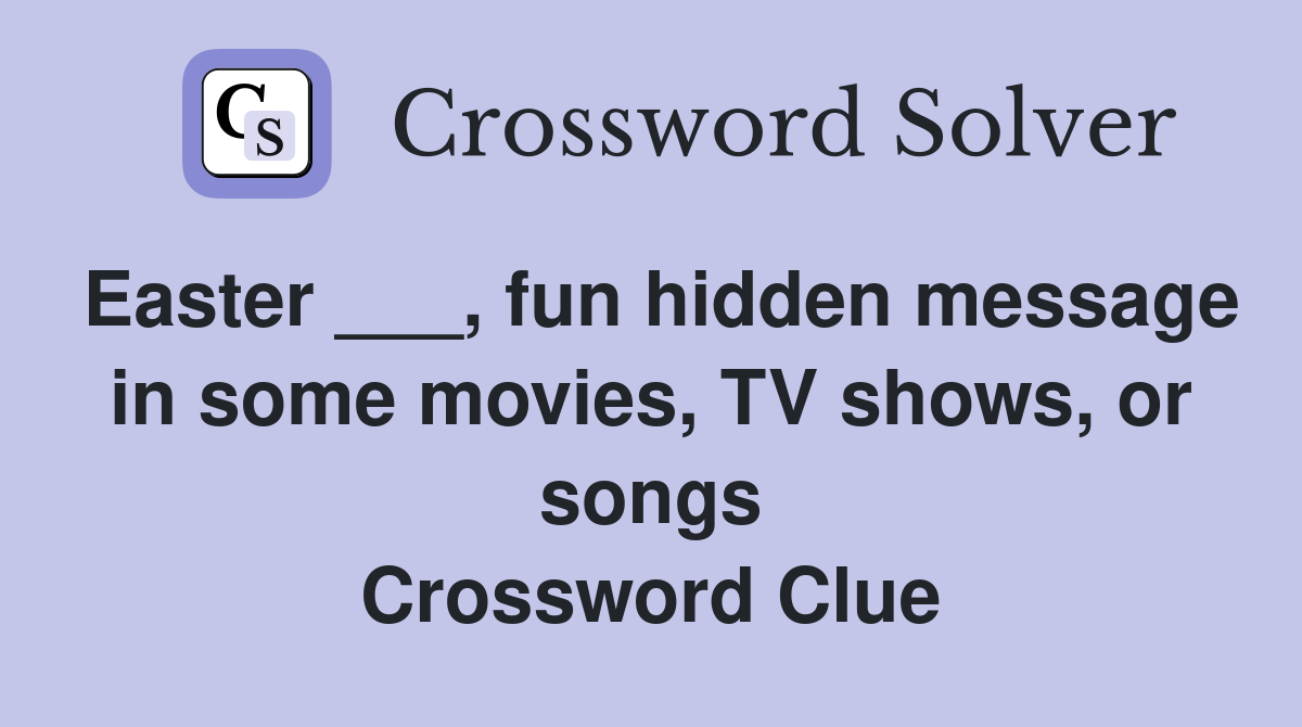 Easter ___, fun hidden message in some movies, TV shows, or songs Crossword Clue