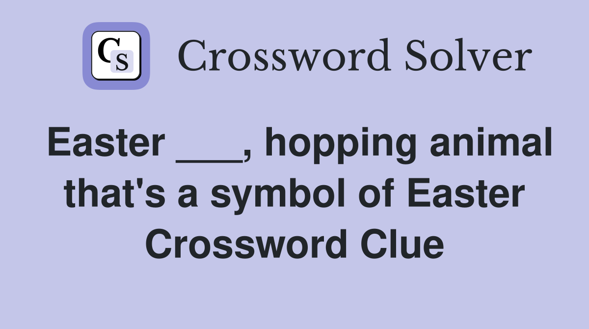 Easter ___, hopping animal that's a symbol of Easter Crossword Clue