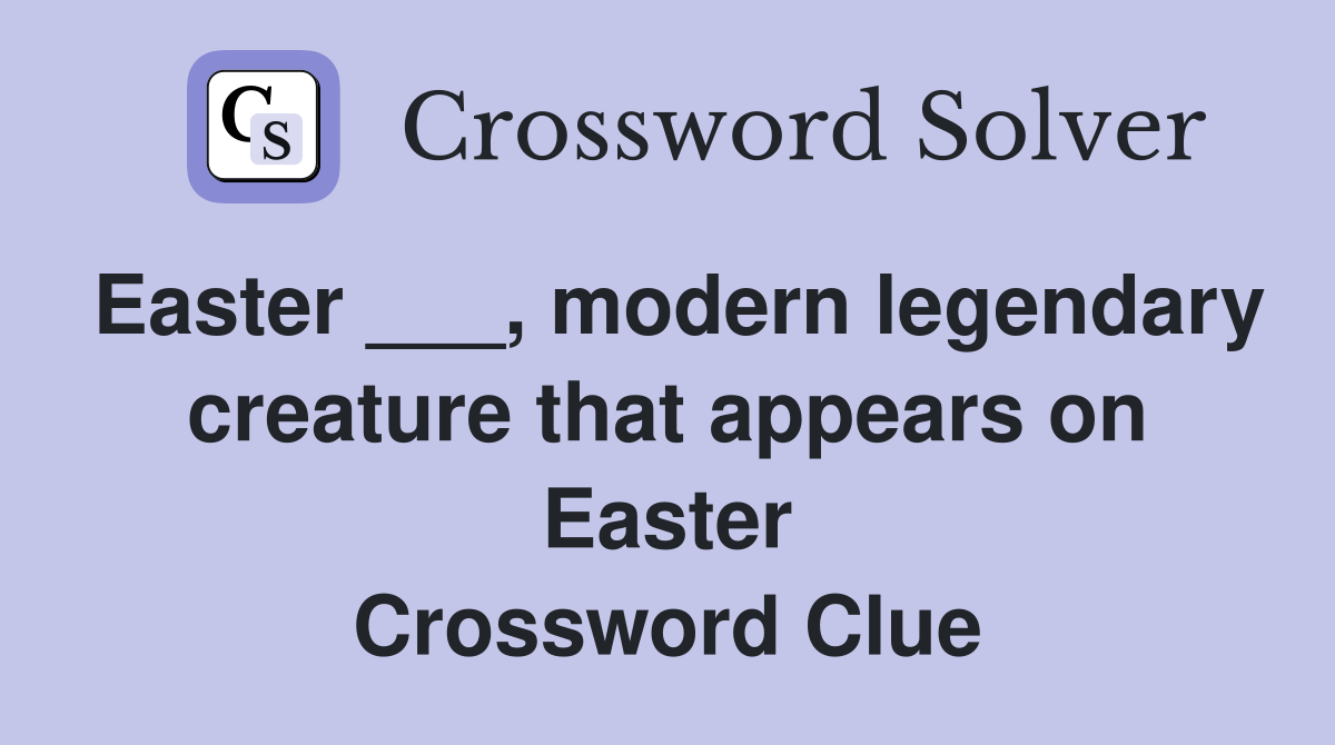 Easter ___, modern legendary creature that appears on Easter Crossword Clue