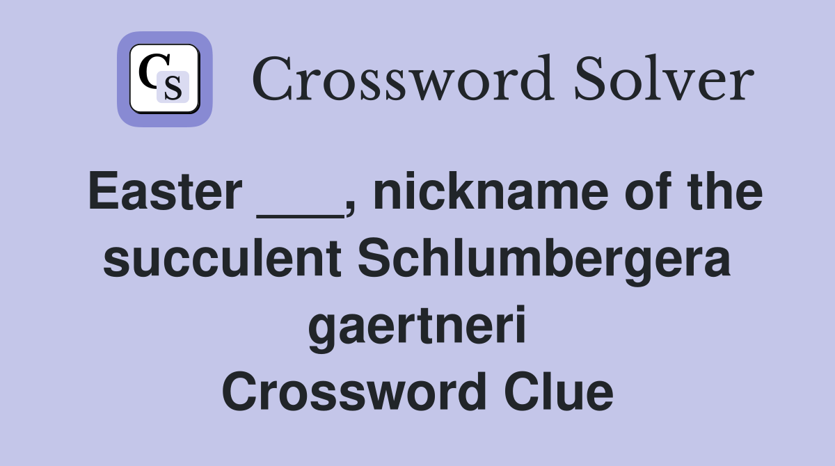 Easter ___, nickname of the succulent Schlumbergera gaertneri Crossword Clue