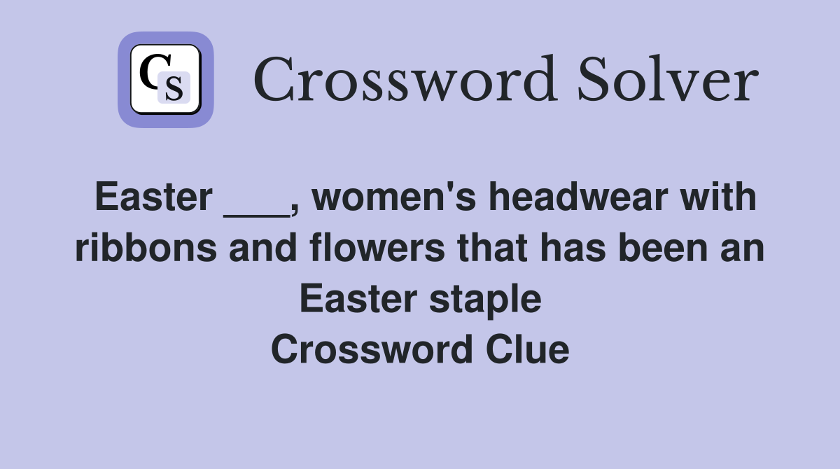 Easter ___, women's headwear with ribbons and flowers that has been an Easter staple Crossword Clue