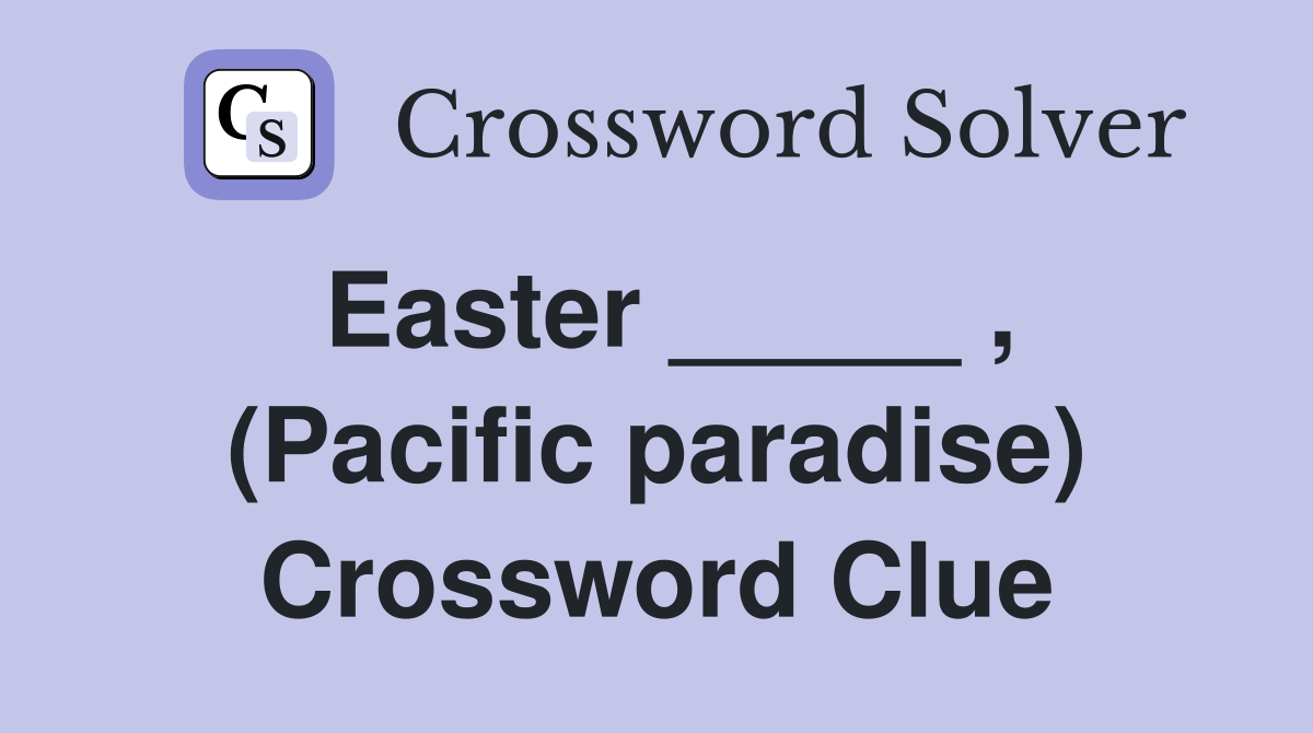 Easter _____ , (Pacific paradise) Crossword Clue