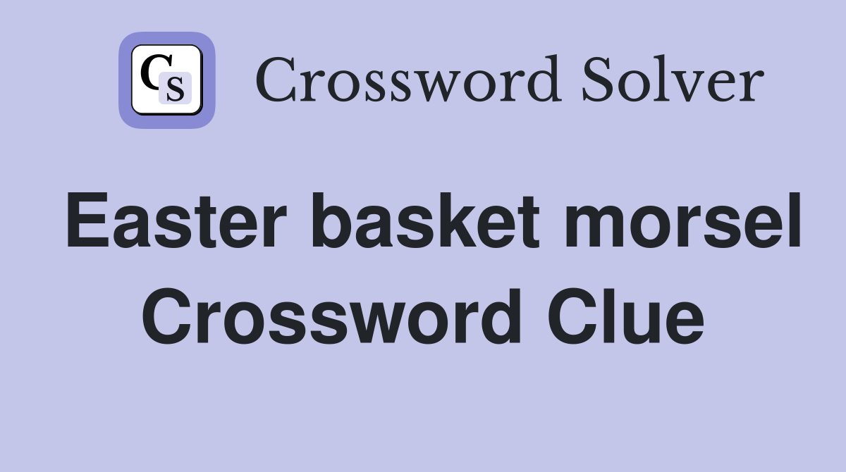 Easter basket morsel Crossword Clue
