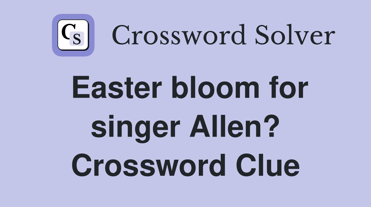 Easter bloom for singer Allen? Crossword Clue
