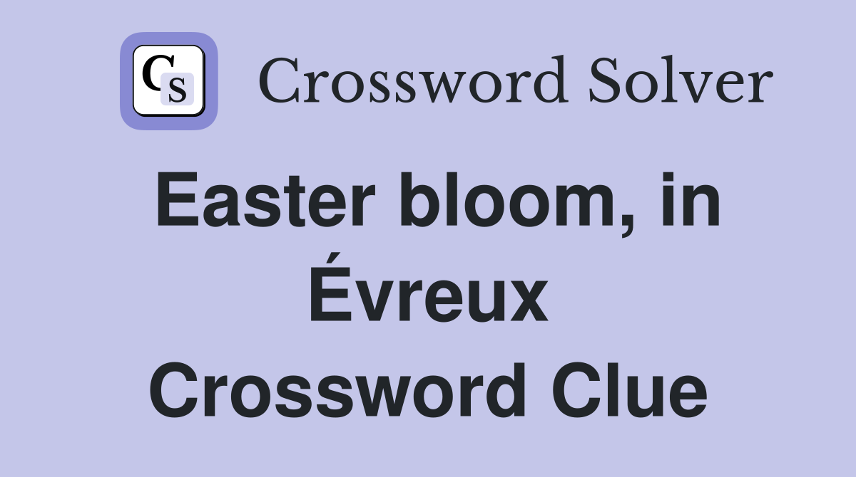 Easter bloom, in Évreux Crossword Clue