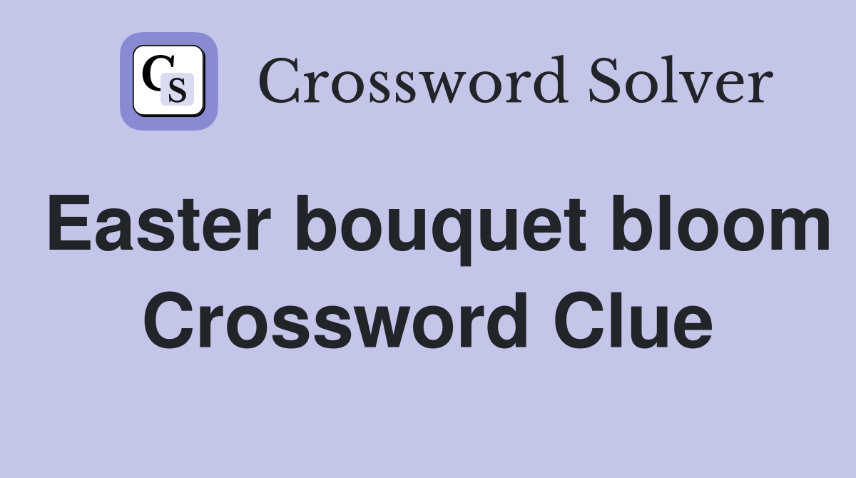Easter bouquet bloom Crossword Clue