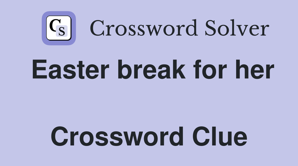 Easter break for her  Crossword Clue
