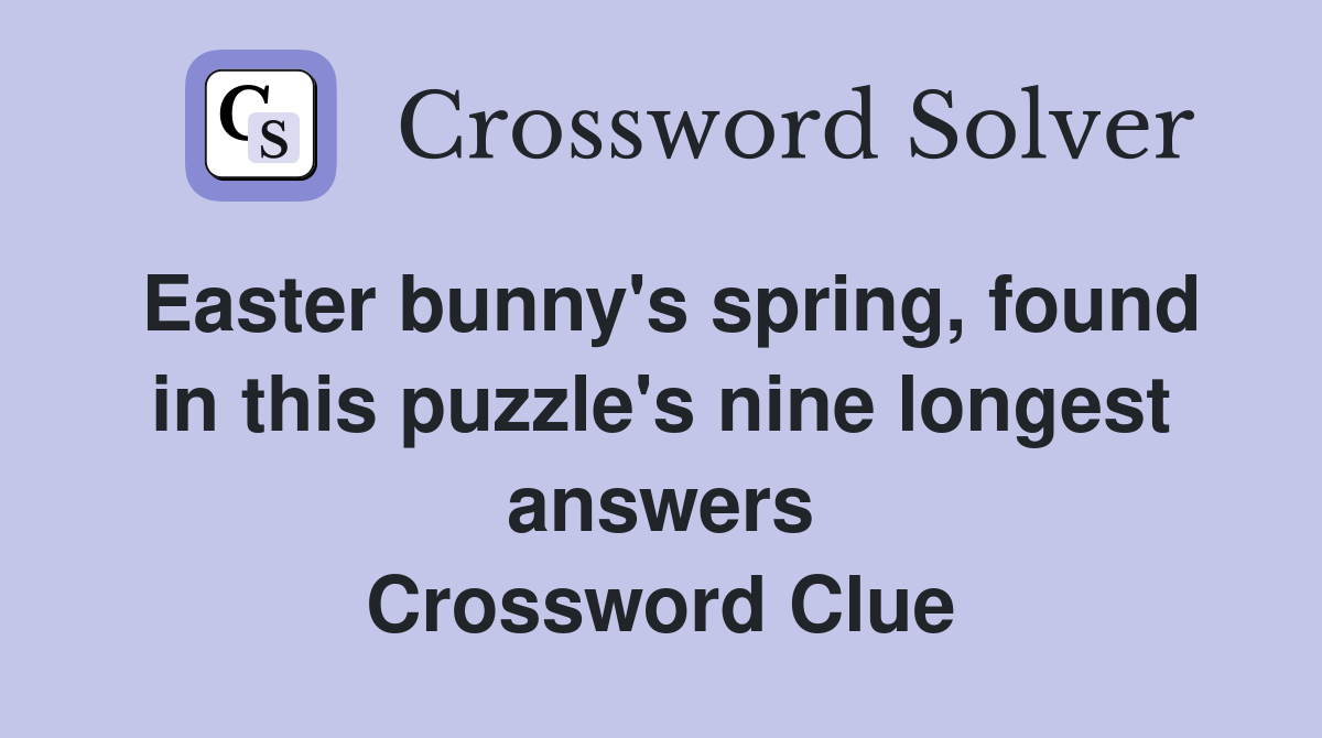 Easter bunny's spring, found in this puzzle's nine longest answers Crossword Clue
