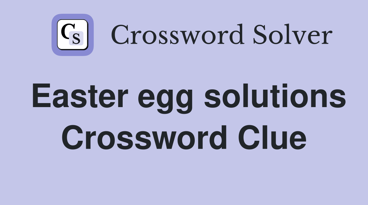 Easter egg solutions Crossword Clue
