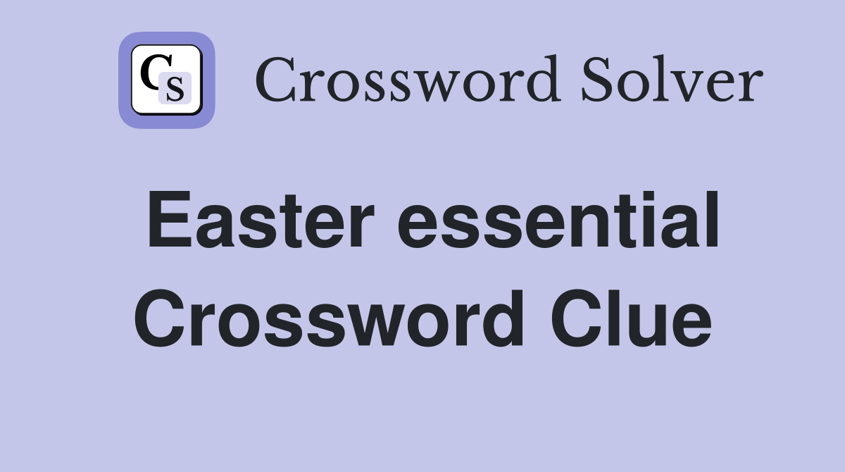 Easter essential Crossword Clue