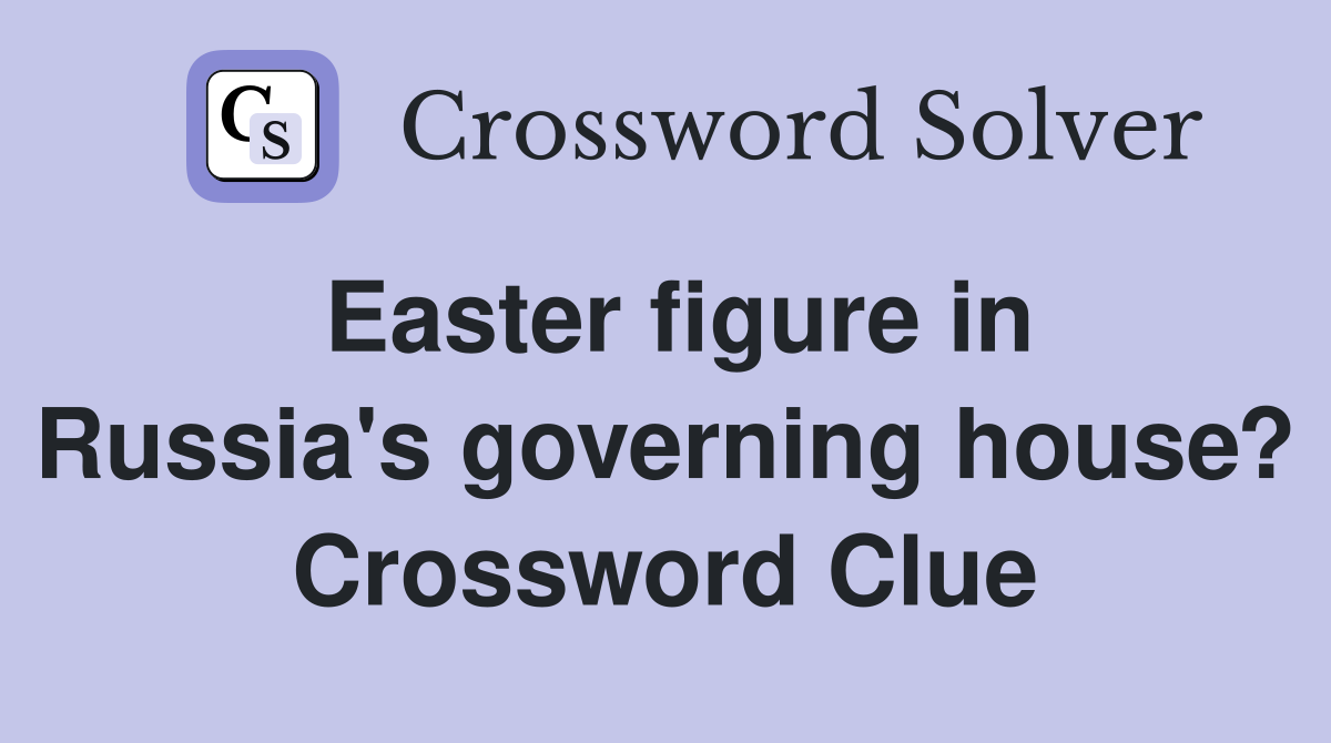 Easter figure in Russia's governing house? Crossword Clue