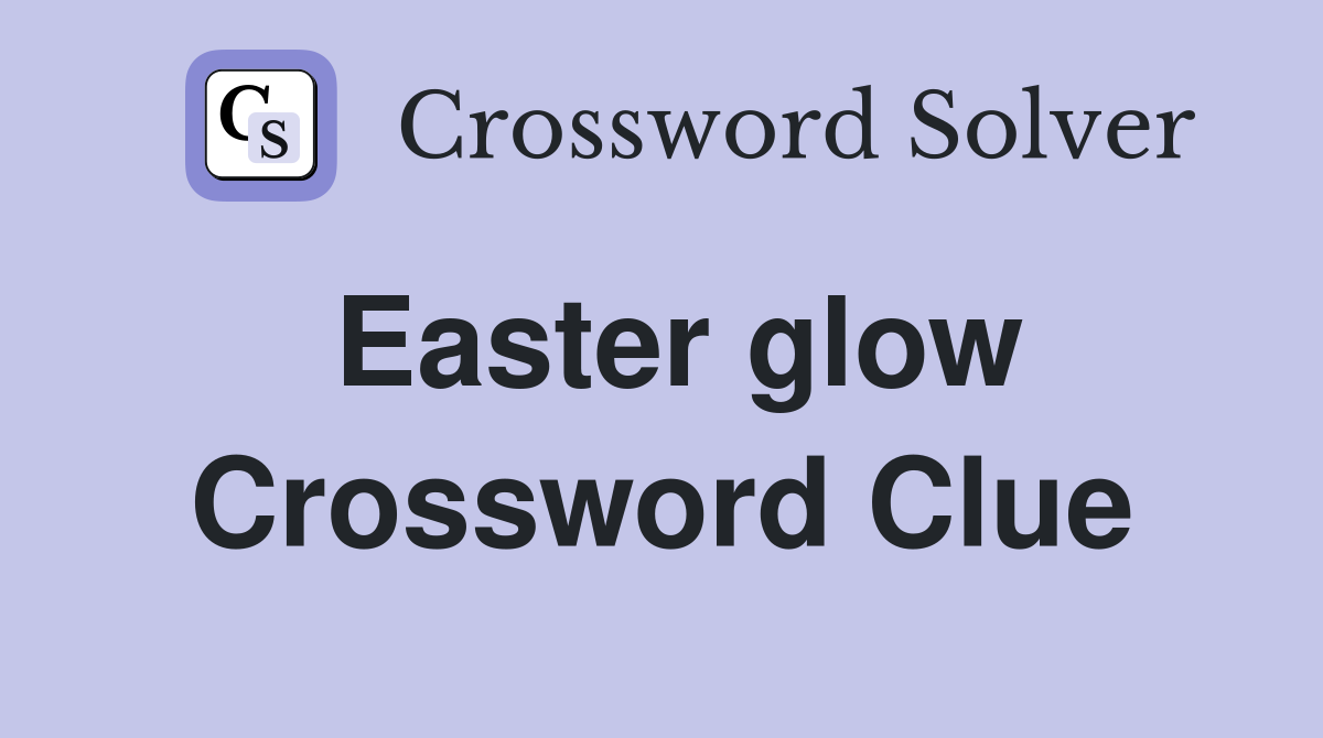 Easter glow Crossword Clue