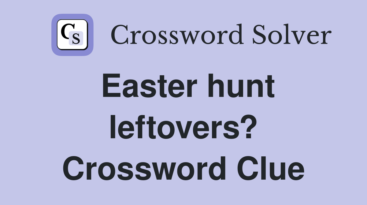 Easter hunt leftovers? Crossword Clue