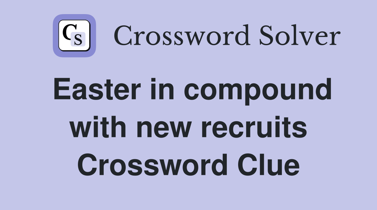 Easter in compound with new recruits Crossword Clue