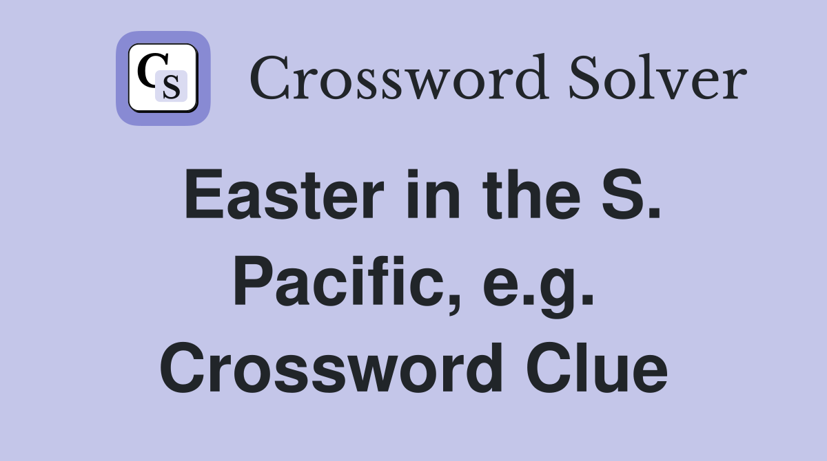 Easter in the S. Pacific, e.g. Crossword Clue