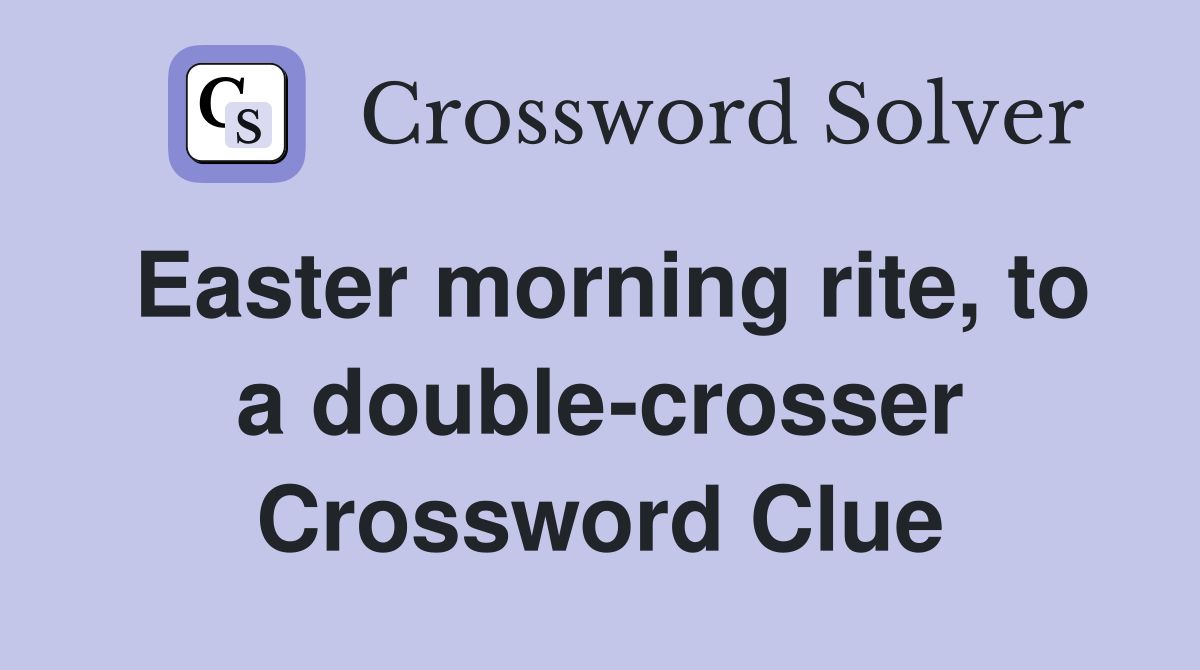 Easter morning rite, to a double-crosser Crossword Clue
