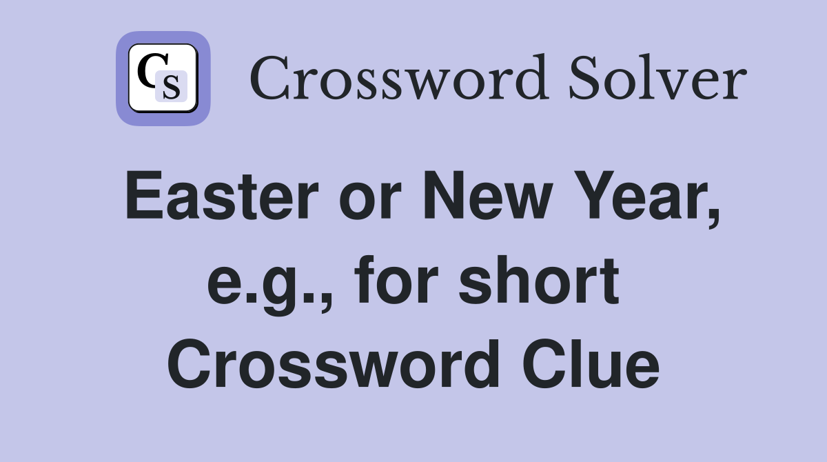 Easter or New Year, e.g., for short Crossword Clue