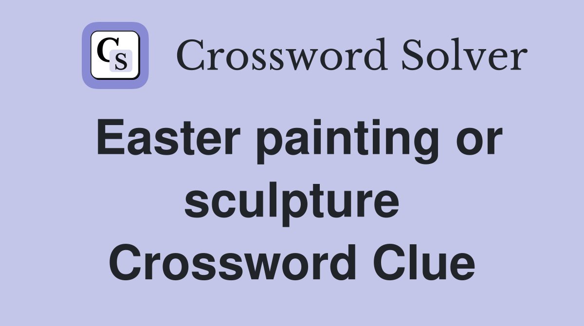 Easter painting or sculpture Crossword Clue