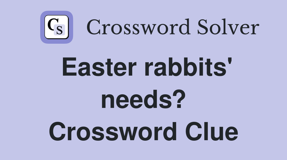 Easter rabbits' needs? Crossword Clue