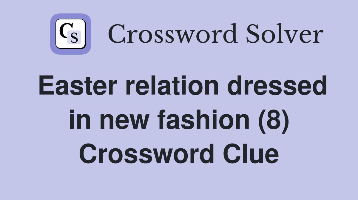 Easter relation dressed in new fashion (8) Crossword Clue