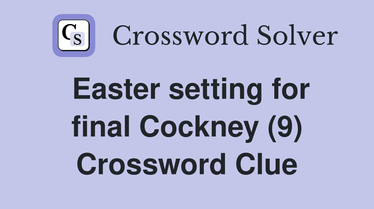 Easter setting for final Cockney (9) Crossword Clue