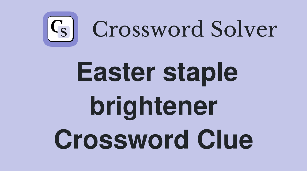 Easter staple brightener Crossword Clue