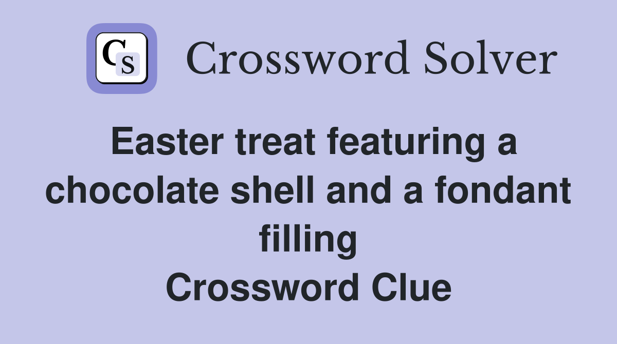 Easter treat featuring a chocolate shell and a fondant filling Crossword Clue
