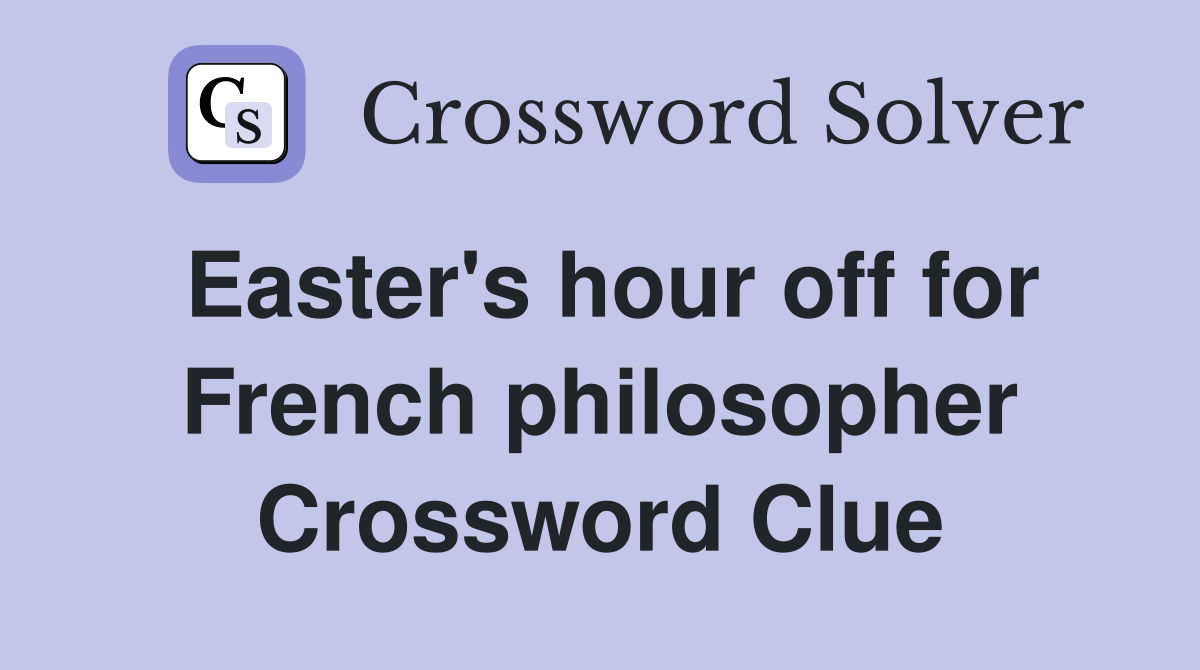 Easter's hour off for French philosopher Crossword Clue