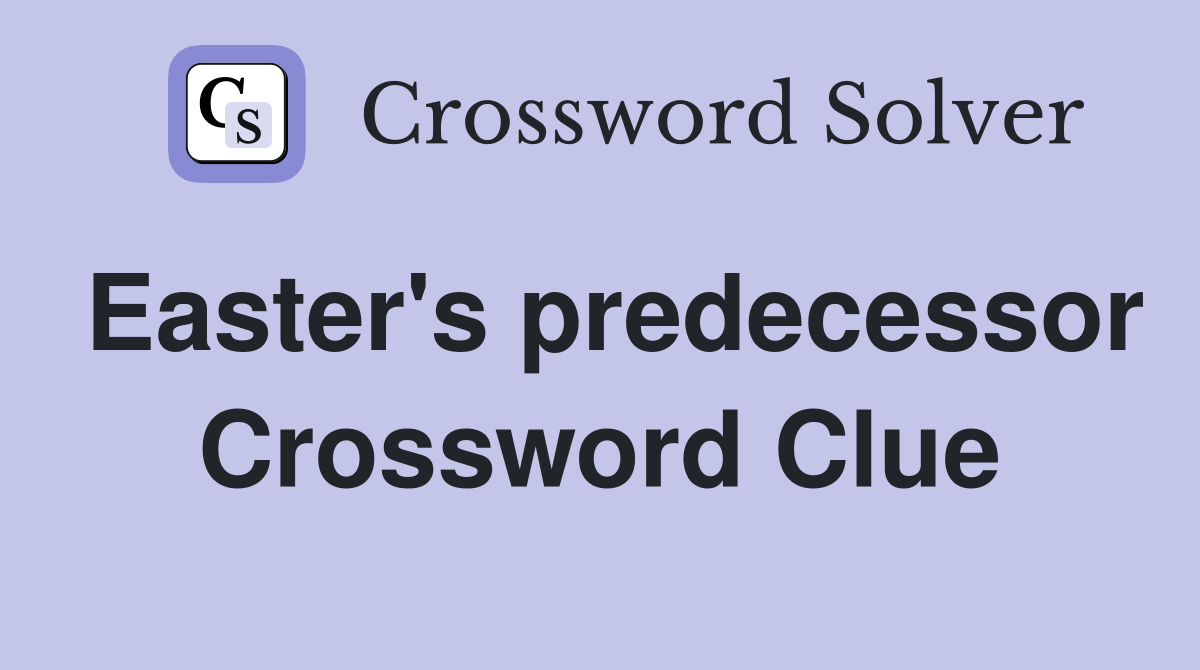 Easter's predecessor Crossword Clue