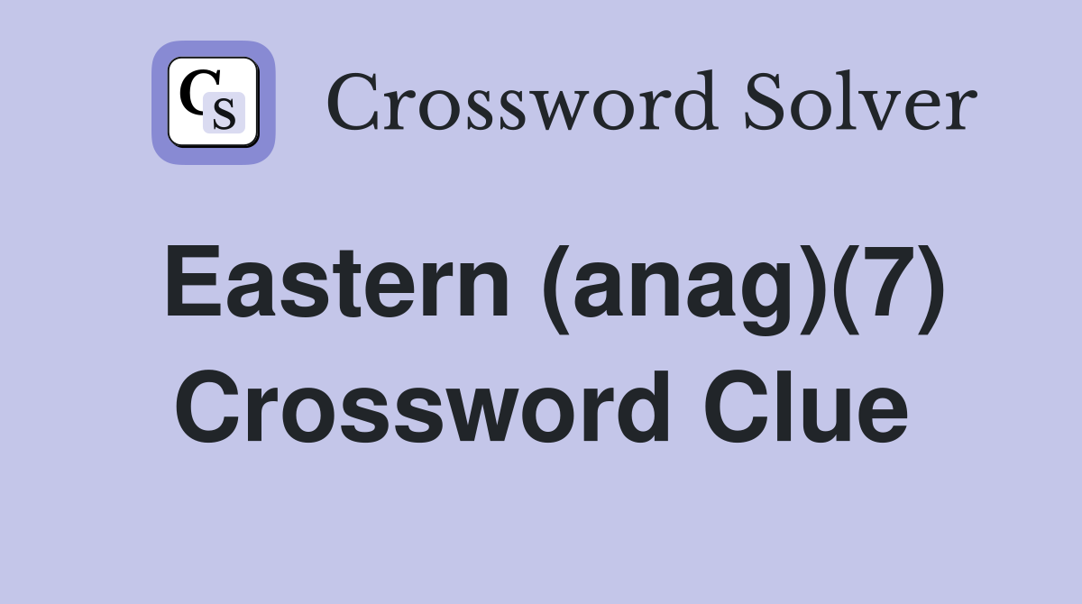 Eastern (anag)(7) Crossword Clue