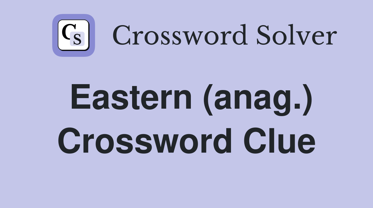 Eastern (anag.) Crossword Clue